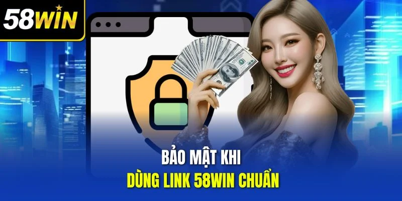 Bảo mật khi dùng link 58WIN chuẩn